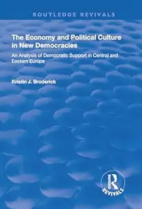 The Economy and Political Culture in New Democracies: An Analysis of Democratic Support in Central and Eastern Europe