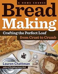 Bread Making: A Home Course: Crafting the Perfect Loaf, From Crust to Crumb