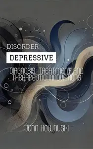 Depressive Disorder: Diagnosis, Treatment and Therapeutic Innovations: Mental Disorders: A Series on Psychological Conditions