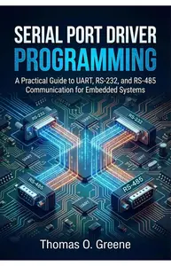 Serial Port Driver Programming: A Practical Guide to UART, RS-232, and RS-485 Communication for Embedded Systems
