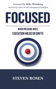 FOCUSED: A Leadership Discipline For Sales Managers Under Pressure