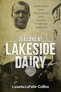 Seasons at Lakeside Dairy: Family Stories from a Black-Owned Dairy, Louisiana to California and Beyond