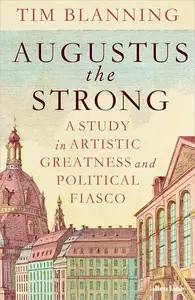 Augustus the Strong: A Study in Artistic Greatness and Political Fiasco