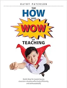 The How & Wow of Teaching: Quick ideas for mastering any classroom situation effectively, efficiently, and enthusiastica
