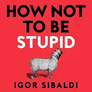 How Not To Be Stupid: The Transformative Power of Independent Thinking [Audiobook]