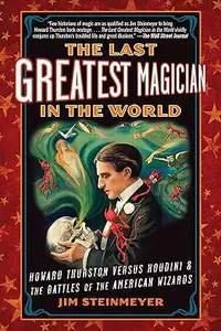 The Last Greatest Magician in the World: Howard Thurston versus Houdini & the Battles of the American Wizards (Repost)