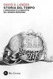 Storia del tempo. L'orologio e la nascita del mondo moderno - David S. Landes