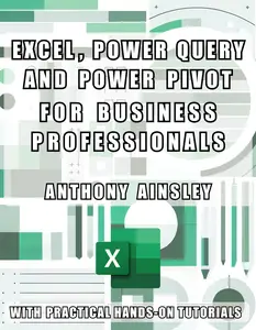 Excel, Power Query and Power Pivot for Business Professionals: Harness the Power of Excel for Advanced Data Analysis