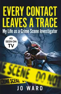 Every Contact Leaves a Trace: My Life as a Crime Scene Investigator