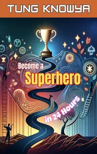 Become a Superhero in 24 Hours: Personal Growth Secrets to Unlock Your Inner Power