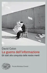 La guerra dell'informazione. Gli stati alla conquista delle nostre menti - David Colon