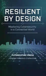 Resilient by Design: Mastering Cybersecurity in a Connected World