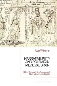 Narrative, Piety and Polemic in Medieval Spain: Biblical Rhetoric in the Reconquest Chronicles of León-Castile