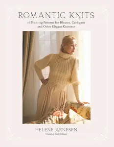 Romantic Knits: 16 Knitting Patterns for Blouses, Cardigans and Other Elegant Knitwear