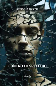 Contro lo specchio - Antonello Di Pietro