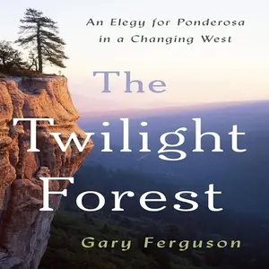The Twilight Forest: An Elegy for Ponderosa in a Changing West [Audiobook]