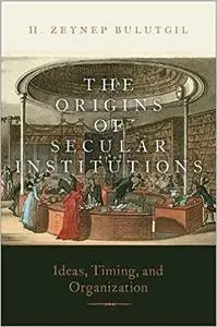 The Origins of Secular Institutions: Ideas, Timing, and Organization