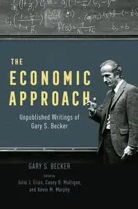 The Economic Approach: Unpublished Writings of Gary S. Becker