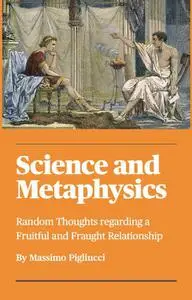 Science and Metaphysics: Random Thoughts regarding a Fruitful and Fraught Relationship