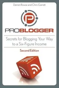 ProBlogger: Secrets for Blogging Your Way to a Six-Figure Income (Repost)