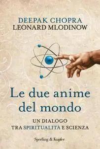 Deepak Chopra, Leonard Mlodinow - Le due anime del mondo. Un dialogo tra spiritualità e scienza