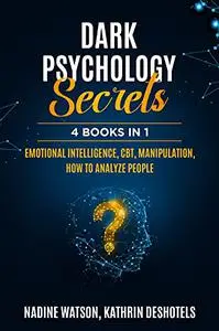 Dark Psychology Secrets: 4 Books 1 - Emotional Intelligence, CBT, Manipulation, How to Analyze People