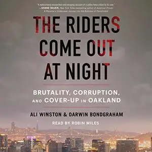 The Riders Come Out at Night: Brutality, Corruption, and Cover Up in Oakland [Audiobook]