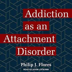 Addiction as an Attachment Disorder [Audiobook]