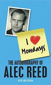 I Love Mondays: The autobiography of Sir Alec Reed CBE