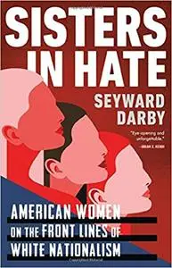 Sisters in Hate: American Women on the Front Lines of White Nationalism