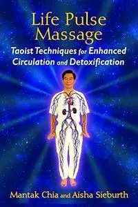 Life Pulse Massage: Taoist Techniques for Enhanced Circulation and Detoxification