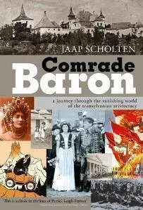 Comrade Baron : A Journey Through the Vanishing World of the Transylvanian Aristocracy
