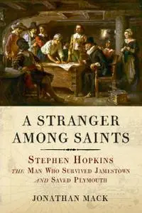 A Stranger Among Saints: Stephen Hopkins, the Man Who Survived Jamestown and Saved Plymouth