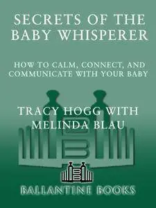 Secrets Of The Baby Whisperer: How to Calm, Connect and Communicate with your Baby