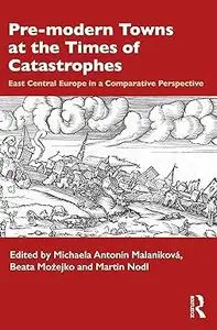 Pre-modern Towns at the Times of Catastrophes: East Central Europe in a Comparative Perspective