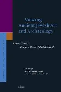 Viewing Ancient Jewish Art and Archaeology: Vehinnei Rachel - Essays in Honor of Rachel Hachlili (Supplements to the Journal fo
