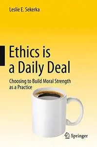 Ethics is a Daily Deal: Choosing to Build Moral Strength as a Practice