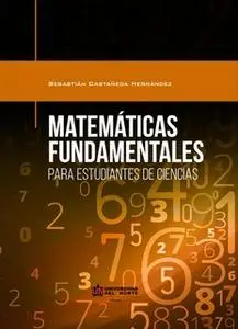 «Matemáticas fundamentales para estudiantes de ciencias» by Sebastian Castañeda Hernández