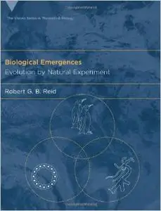Biological Emergences: Evolution by Natural Experiment (Vienna Series in Theoretical Biology) by Robert G. B. Reid