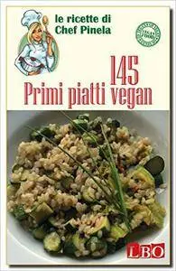 145 Primi piatti vegan (Le ricette di Chef Pinela)