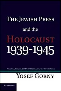 The Jewish Press and the Holocaust, 1939-1945: Palestine, Britain, the United States, and the Soviet Union (Repost)