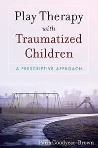 Play Therapy with Traumatized Children: A Prescriptive Approach