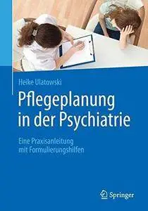 Pflegeplanung in der Psychiatrie: Eine Praxisanleitung mit Formulierungshilfen (Repost)