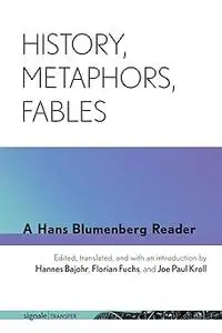 History, Metaphors, Fables: A Hans Blumenberg Reader