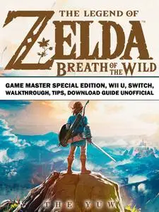 «The Legend of Zelda Breath of the Wild Game Master Special Edition, Wii U, Switch, Walkthrough, Tips, Download Guide Un