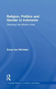 Religion, Politics and Gender in Indonesia: Disputing the Muslim Body (repost)