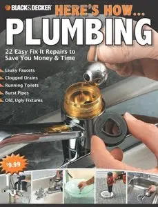 Black & Decker Here's How...Plumbing: 22 Easy Fix It Repairs to Save You Money & Time