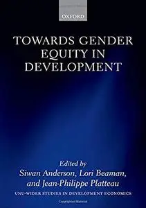 Towards Gender Equity in Development (WIDER Studies in Development Economics) by Siwan Anderson, Lori Beaman, et al.