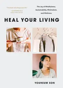 Heal Your Living: The Joy of Mindfulness, Sustainability, Minimalism, and Wellness