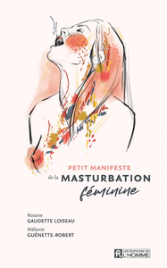 Petit manifeste de la masturbation féminine - Roxane Gaudette Loiseau, Mélanie Guénette-Robert